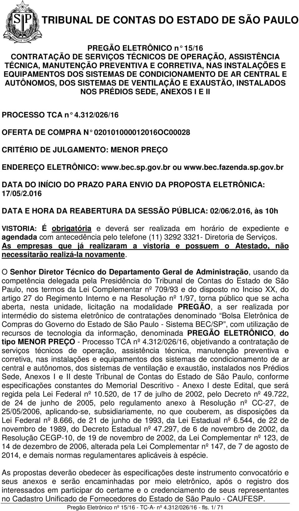 312/026/16 OFERTA DE COMPRA N 020101000012016OC00028 CRITÉRIO DE JULGAMENTO: MENOR PREÇO ENDEREÇO ELETRÔNICO: www.bec.sp.gov.br ou www.bec.fazenda.sp.gov.br DATA DO INÍCIO DO PRAZO PARA ENVIO DA PROPOSTA ELETRÔNICA: 17/05/2.