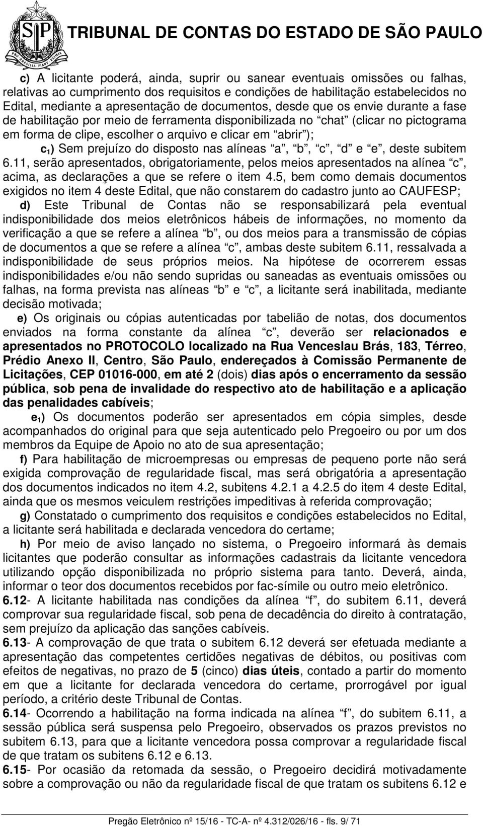 prejuízo do disposto nas alíneas a, b, c, d e e, deste subitem 6.11, serão apresentados, obrigatoriamente, pelos meios apresentados na alínea c, acima, as declarações a que se refere o item 4.