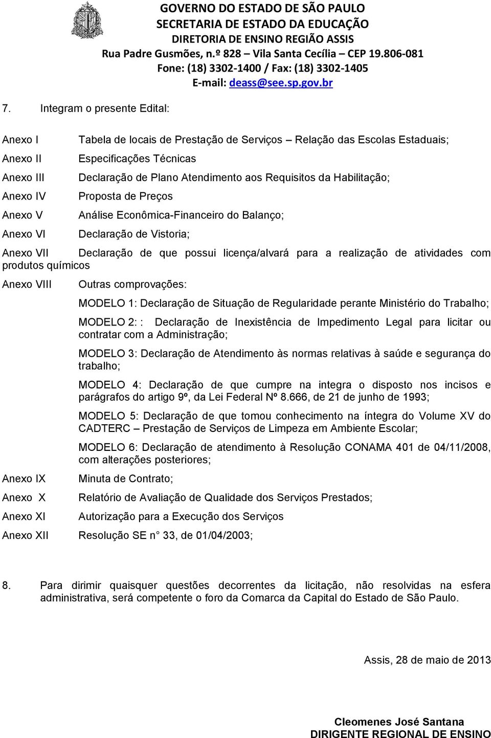 possui licença/alvará para a realização de atividades com produtos químicos Anexo VIII Anexo IX Anexo X Anexo XI Outras comprovações: MODELO 1: Declaração de Situação de Regularidade perante