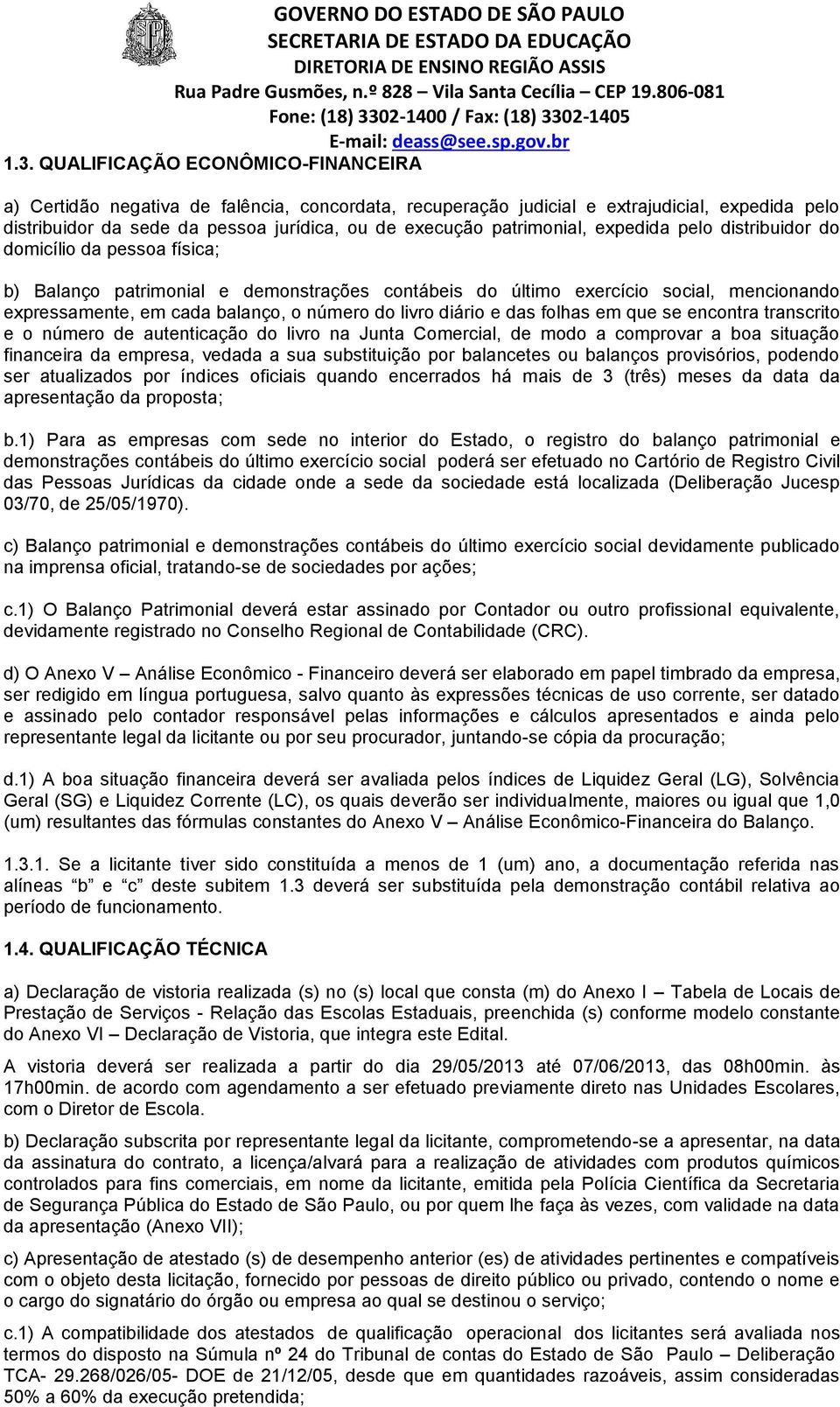 número do livro diário e das folhas em que se encontra transcrito e o número de autenticação do livro na Junta Comercial, de modo a comprovar a boa situação financeira da empresa, vedada a sua