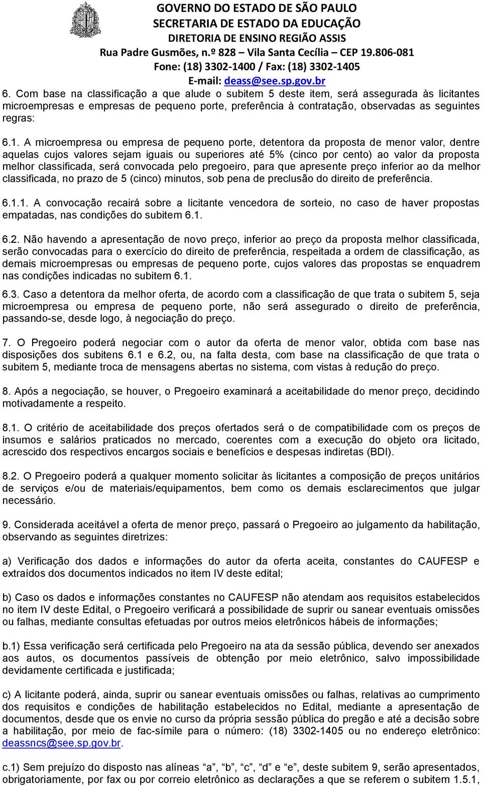 classificada, será convocada pelo pregoeiro, para que apresente preço inferior ao da melhor classificada, no prazo de 5 (cinco) minutos, sob pena de preclusão do direito de preferência. 6.1.