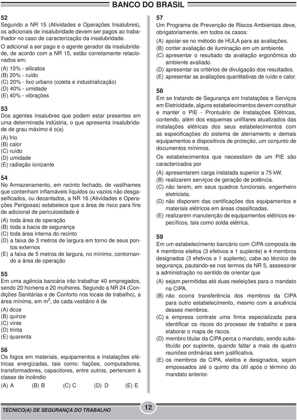 industrialização) (D) 40% - umidade (E) 40% - vibrações 53 Dos agentes insalubres que podem estar presentes em uma determinada indústria, o que apresenta insalubridade de grau máximo é o(a) (A) frio