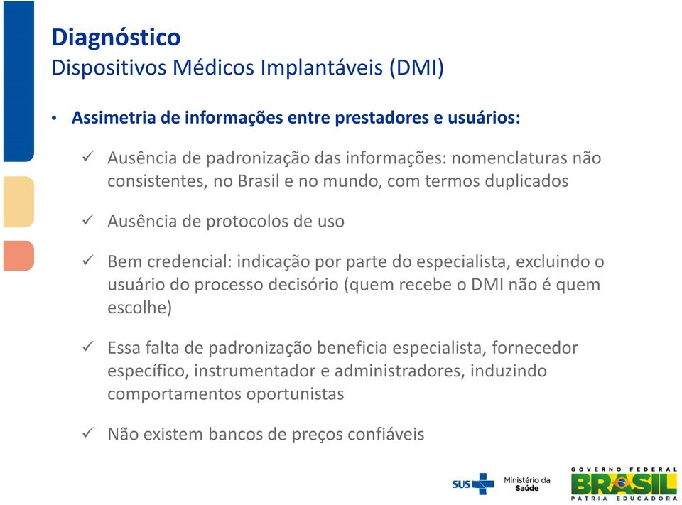 indicação por parte do especialista, excluindo o usuário do processo decisório (quem recebe o DMI não é quem escolhe) Essa falta de