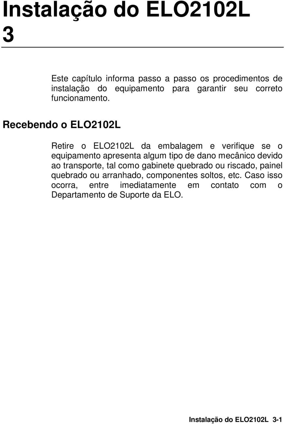 Recebendo o ELO2102L Retire o ELO2102L da embalagem e verifique se o equipamento apresenta algum tipo de dano mecânico