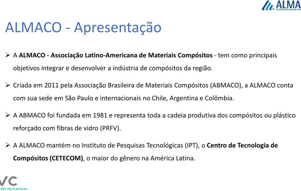Criada em 2011 pela Associação Brasileira de Materiais Compósitos (ABMACO), a ALMACO conta com sua sede em São Paulo e internacionais no Chile, Argentina