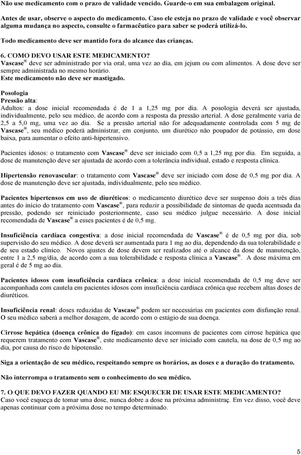 6. COMO DEVO USAR ESTE MEDICAMENTO? Vascase deve ser administrado por via oral, uma vez ao dia, em jejum ou com alimentos. A dose deve ser sempre administrada no mesmo horário.