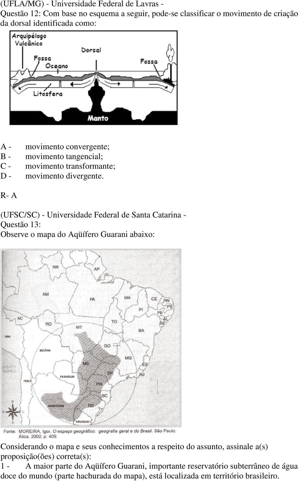 R- A (UFSC/SC) - Universidade Federal de Santa Catarina - Questão 13: Observe o mapa do Aqüífero Guarani abaixo: Considerando o mapa e seus conhecimentos a