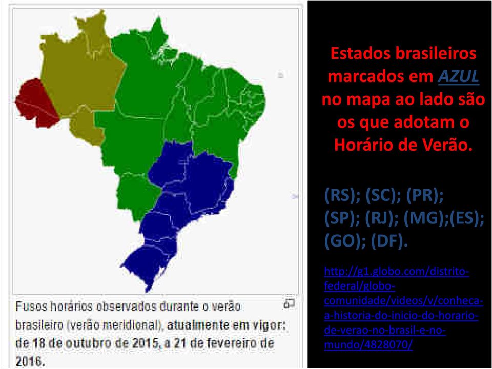 (RS); (SC); (PR); (SP); (RJ); (MG);(ES); (GO); (DF). http://g1.globo.