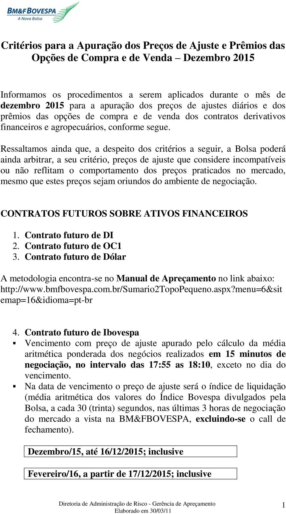 Ressaltamos ainda que, a despeito dos critérios a seguir, a Bolsa poderá ainda arbitrar, a seu critério, preços de ajuste que considere incompatíveis ou não reflitam o comportamento dos preços