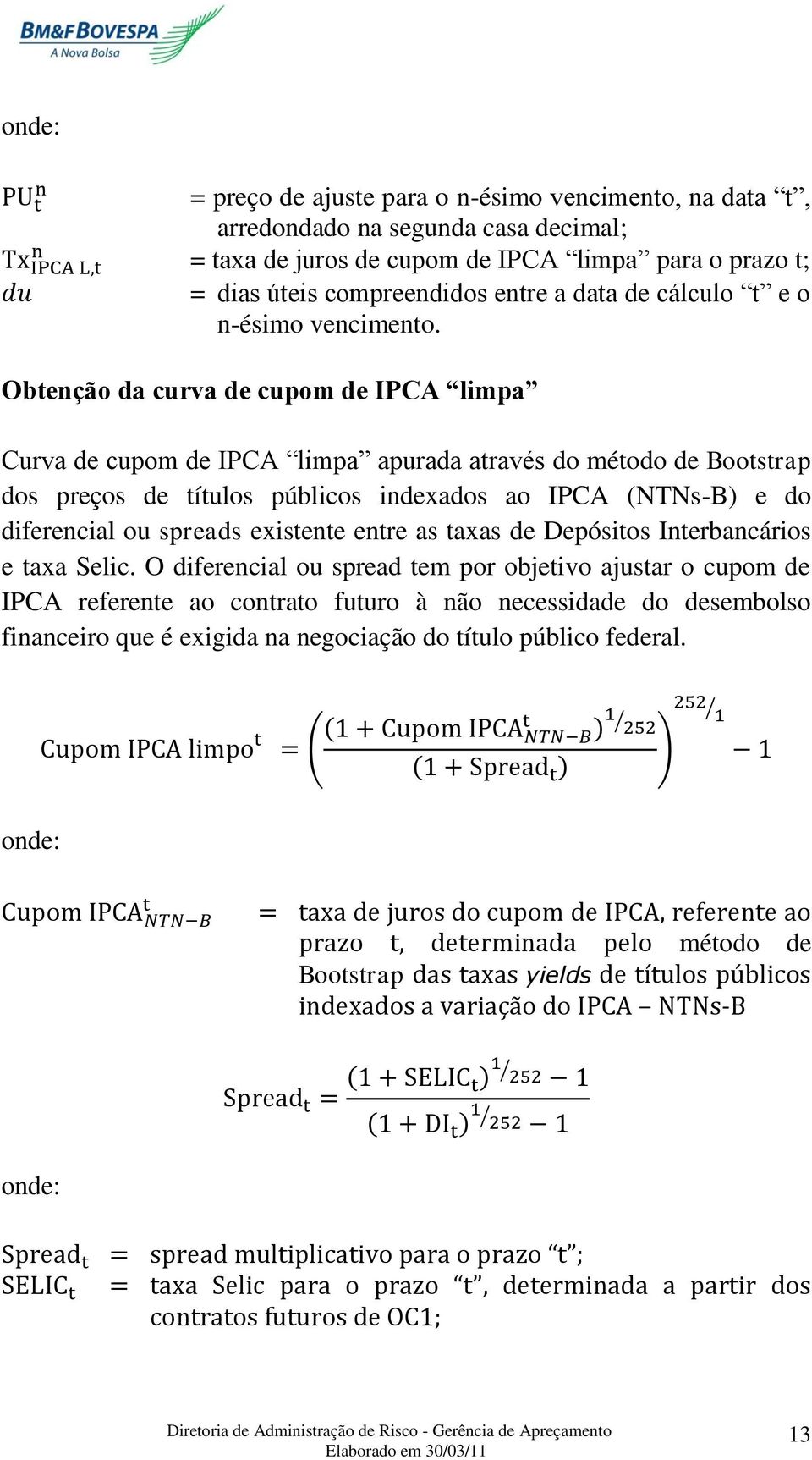 Obtenção da curva de cupom de IPCA limpa Curva de cupom de IPCA limpa apurada através do método de Bootstrap dos preços de títulos públicos indexados ao IPCA (NTNs-B) e do diferencial ou spreads