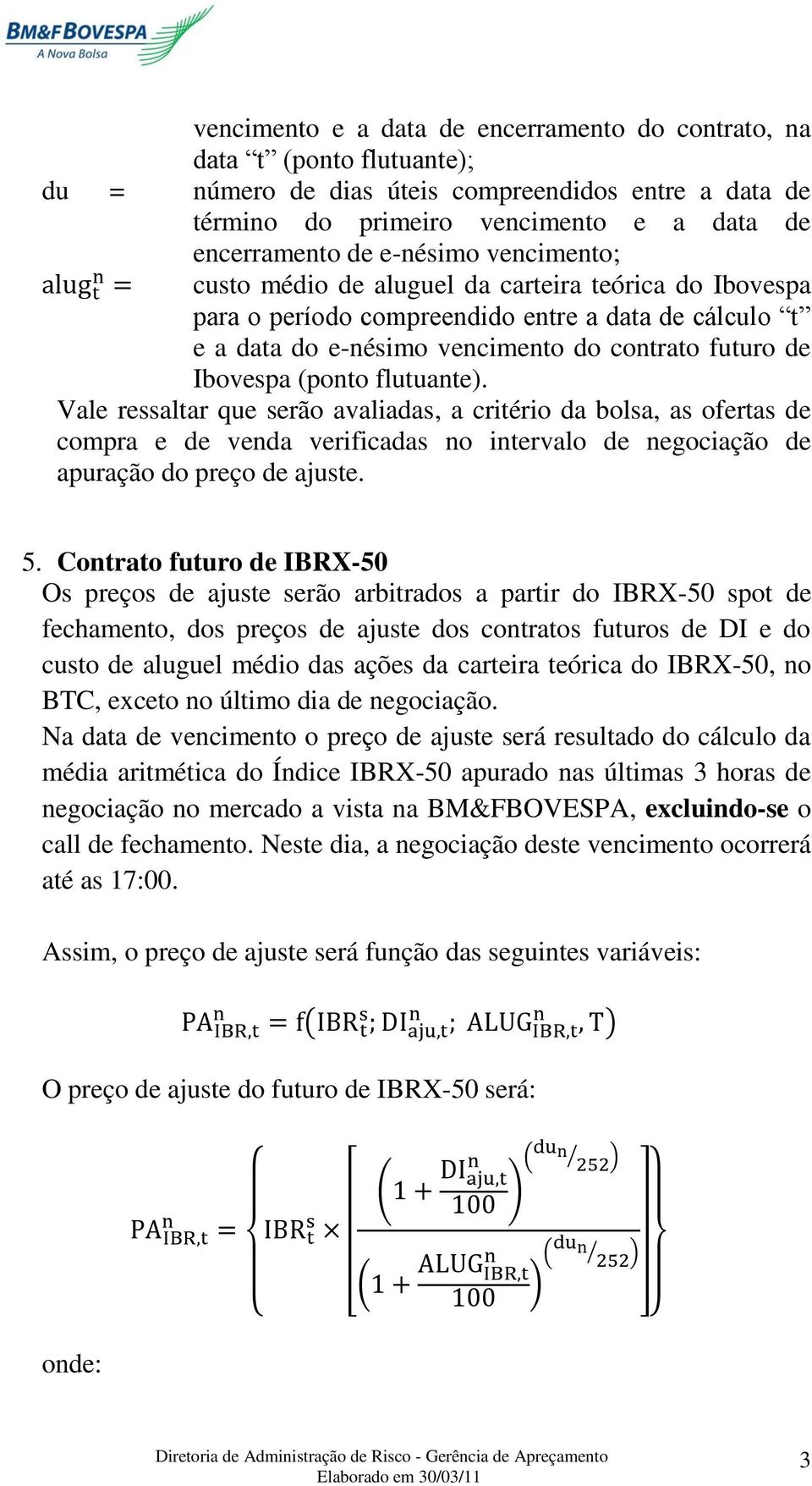 flutuante). Vale ressaltar que serão avaliadas, a critério da bolsa, as ofertas de compra e de venda verificadas no intervalo de negociação de apuração do preço de ajuste. 5.