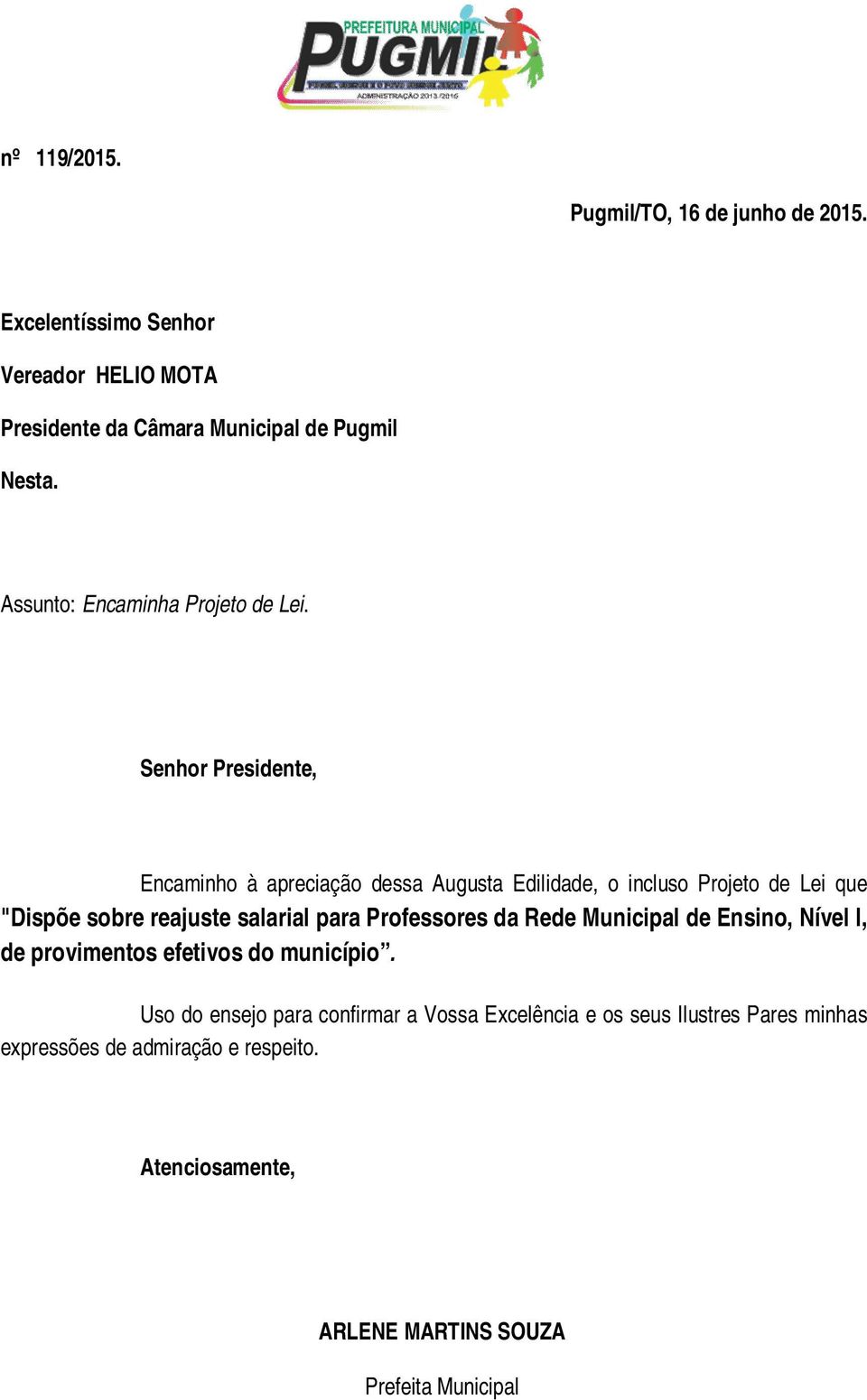 Senhor Presidente, Encaminho à apreciação dessa Augusta Edilidade, o incluso Projeto de Lei que "Dispõe sobre reajuste salarial para