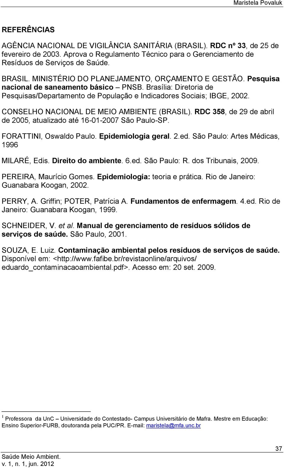 Brasília: Diretoria de Pesquisas/Departamento de População e Indicadores Sociais; IBGE, 2002. CONSELHO NACIONAL DE MEIO AMBIENTE (BRASIL).