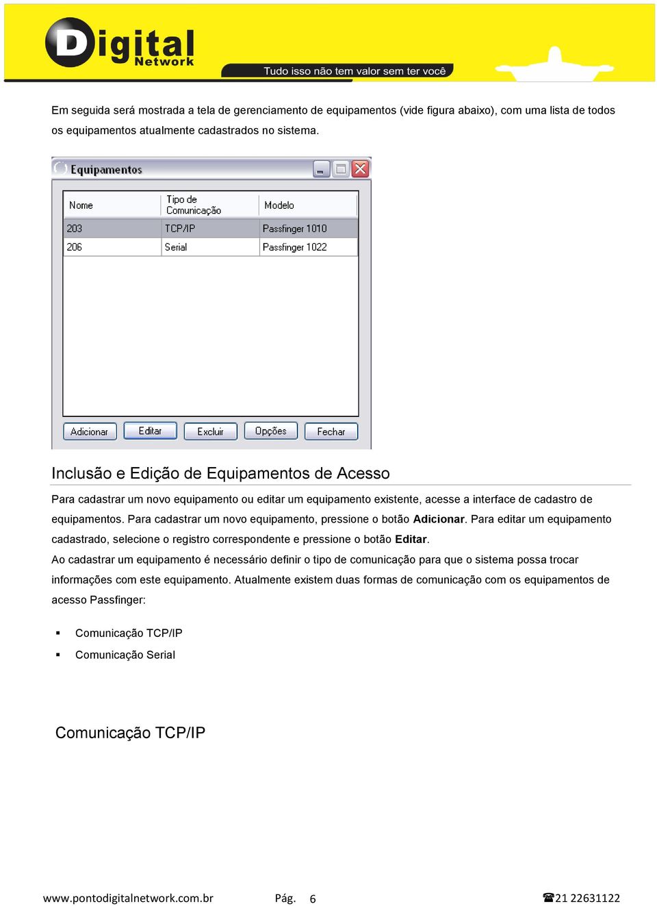 Para cadastrar um novo equipamento, pressione o botão Adicionar. Para editar um equipamento cadastrado, selecione o registro correspondente e pressione o botão Editar.