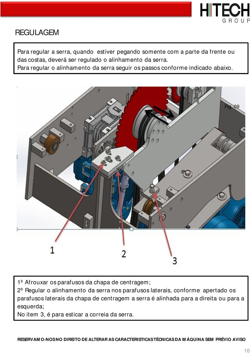 09 1º Afrouxar os parafusos da chapa de centragem; 2º Regular o alinhamento da serra nos parafusos laterais, conforme