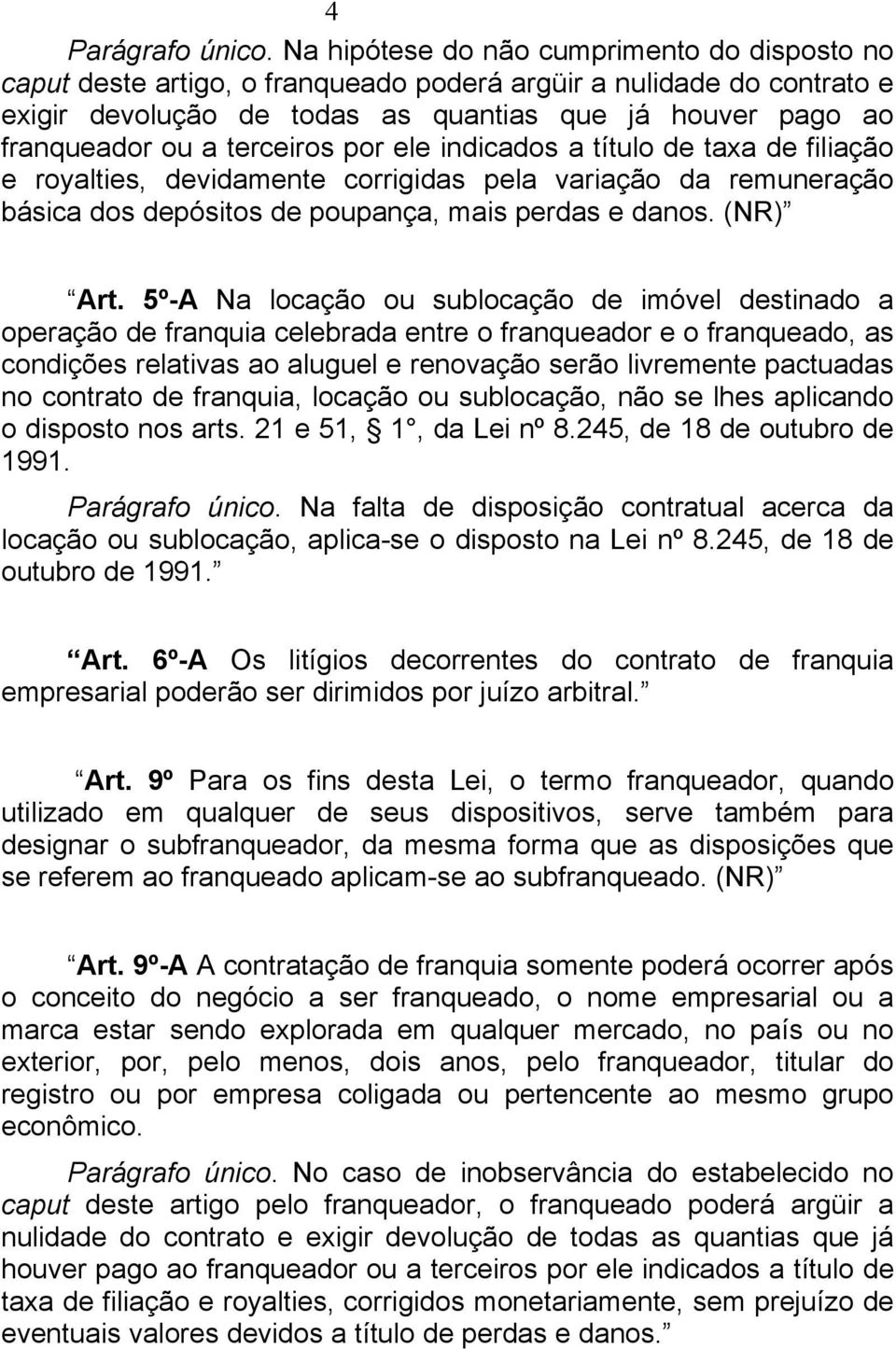 terceiros por ele indicados a título de taxa de filiação e royalties, devidamente corrigidas pela variação da remuneração básica dos depósitos de poupança, mais perdas e danos. (NR) Art.