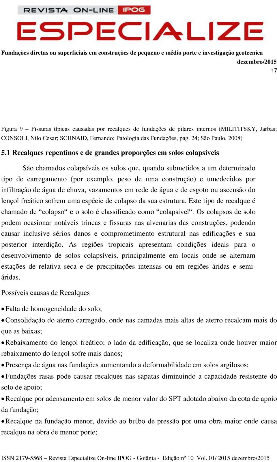 construção) e umedecidos por infiltração de água de chuva, vazamentos em rede de água e de esgoto ou ascensão do lençol freático sofrem uma espécie de colapso da sua estrutura.