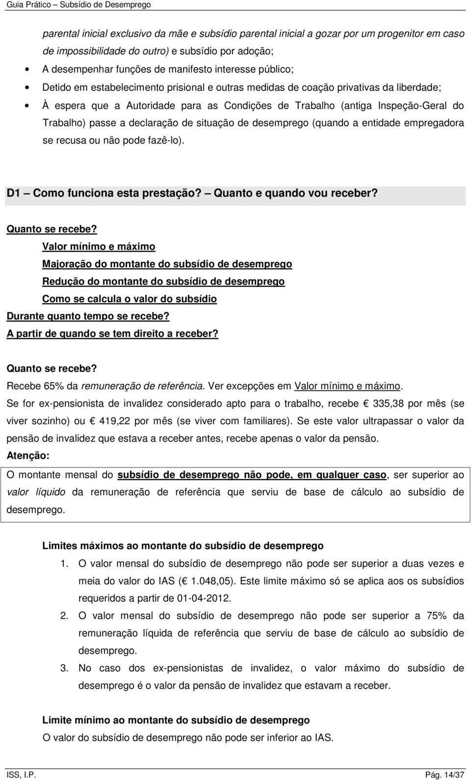 declaração de situação de desemprego (quando a entidade empregadora se recusa ou não pode fazê-lo). D1 Como funciona esta prestação? Quanto e quando vou receber? Quanto se recebe?