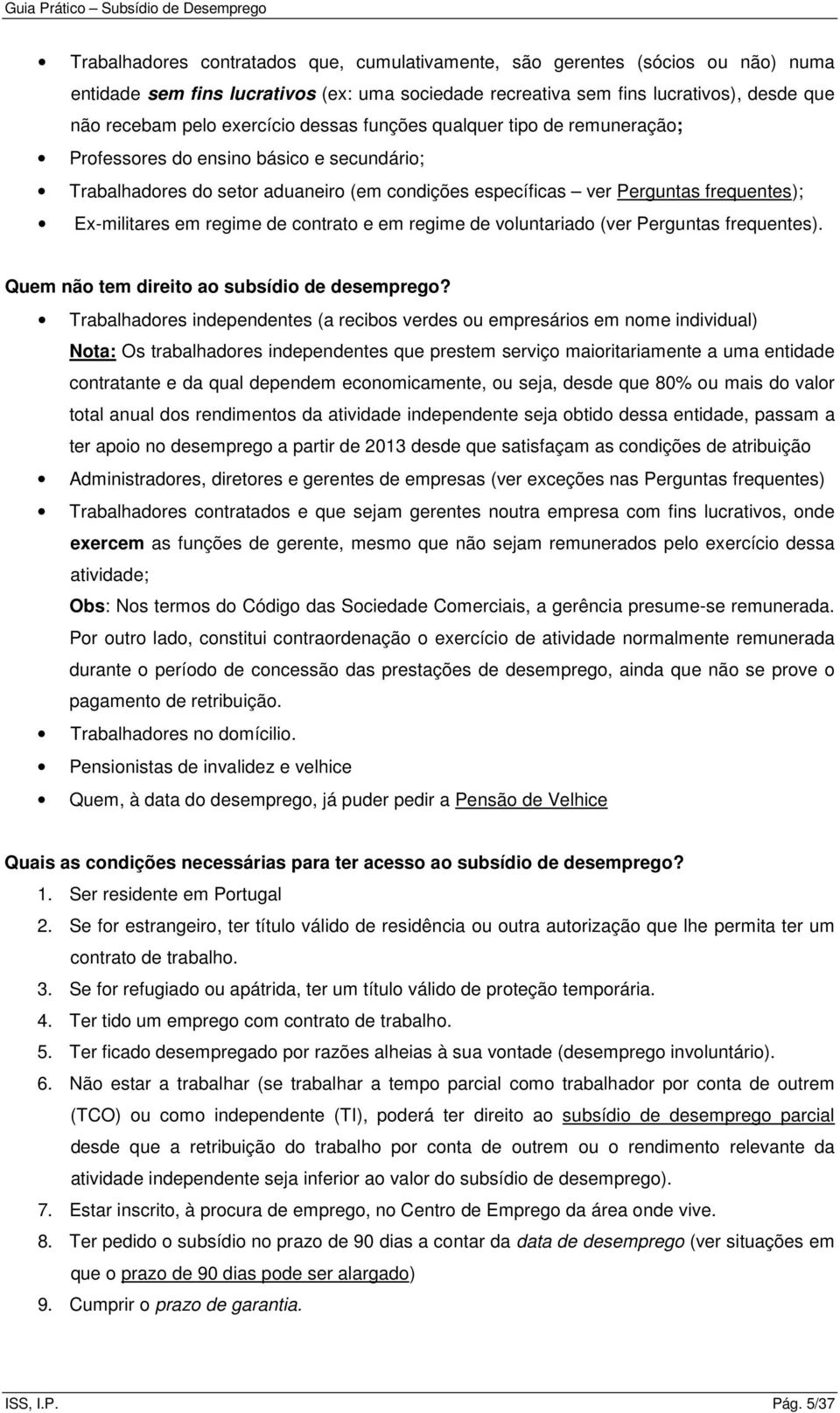 contrato e em regime de voluntariado (ver Perguntas frequentes). Quem não tem direito ao subsídio de desemprego?