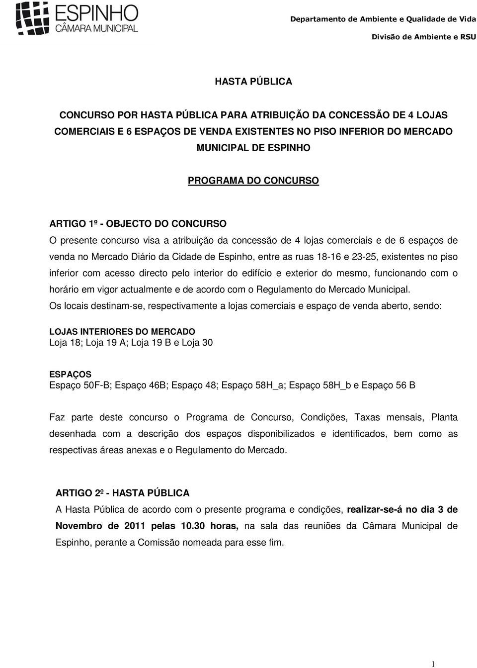 existentes no piso inferior com acesso directo pelo interior do edifício e exterior do mesmo, funcionando com o horário em vigor actualmente e de acordo com o Regulamento do Mercado Municipal.