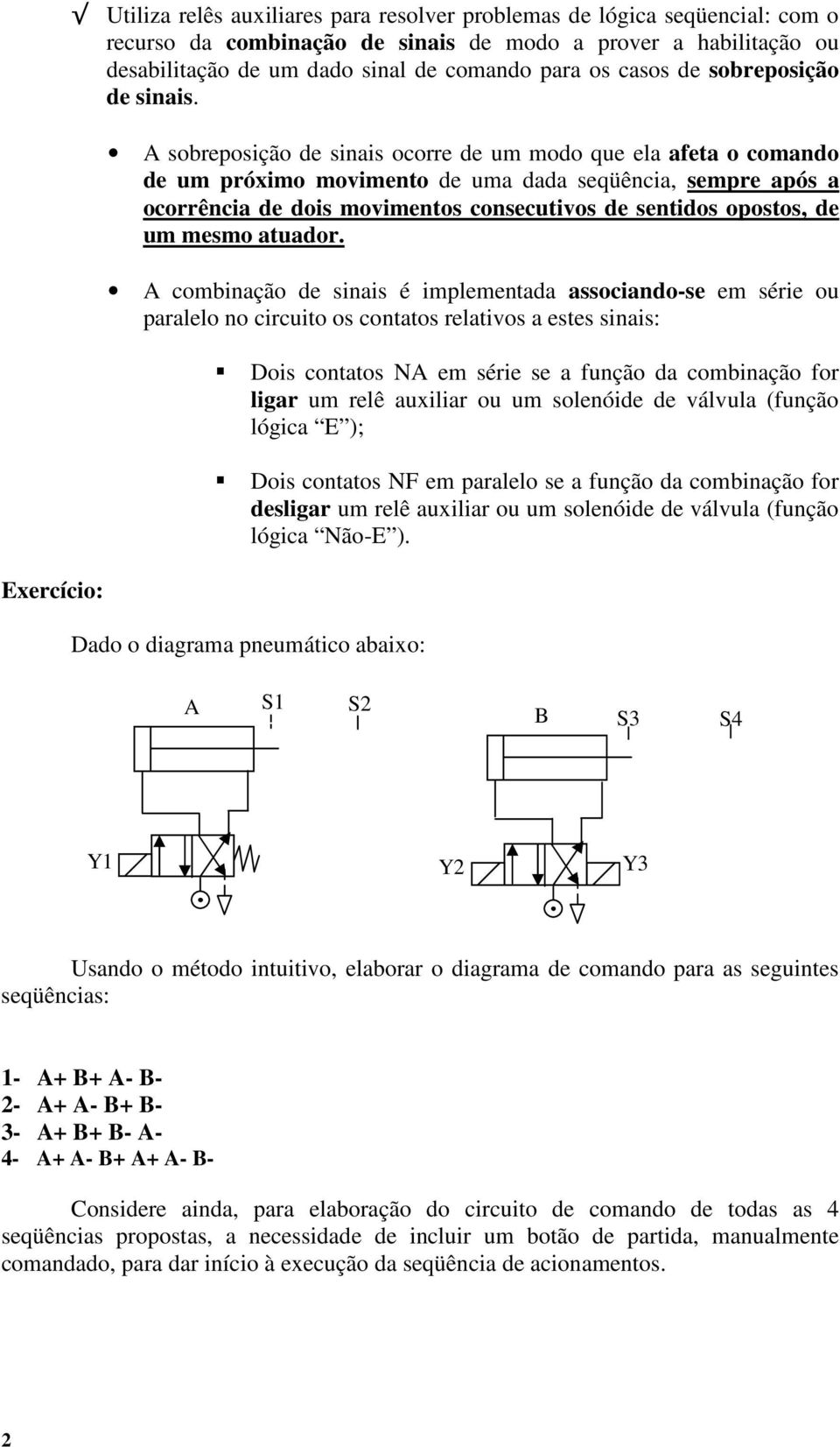 A sobreposição de sinais ocorre de um modo que ela afeta o comando de um próximo movimento de uma dada seqüência, sempre após a ocorrência de dois movimentos consecutivos de sentidos opostos, de um