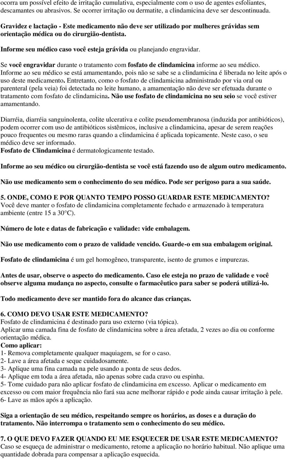 Informe seu médico caso você esteja grávida ou planejando engravidar. Se você engravidar durante o tratamento com fosfato de clindamicina informe ao seu médico.