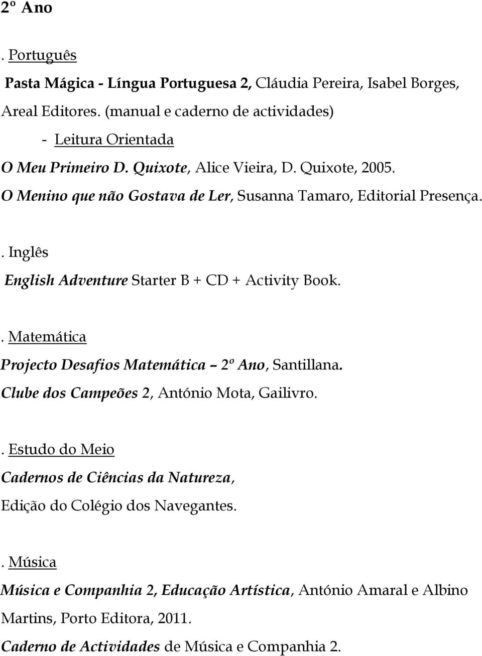 English Adventure Starter B + CD + Activity Book. Projecto Desafios Matemática 2º Ano, Santillana. Clube dos Campeões 2, António Mota, Gailivro.
