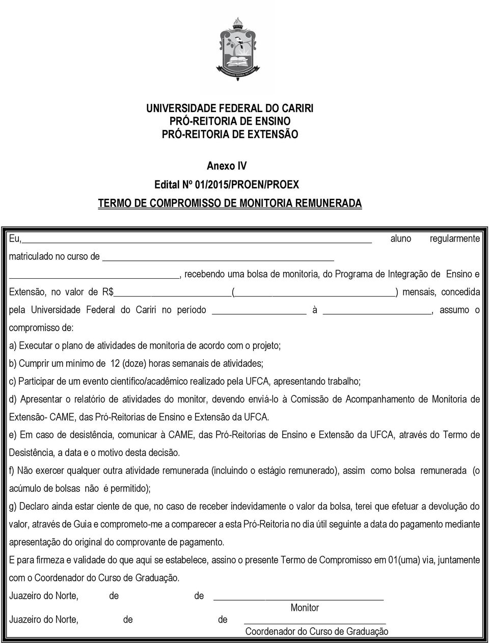 compromisso de: a) Executar o plano de atividades de monitoria de acordo com o projeto; b) Cumprir um mínimo de 12 (doze) horas semanais de atividades; c) Participar de um evento científico/acadêmico