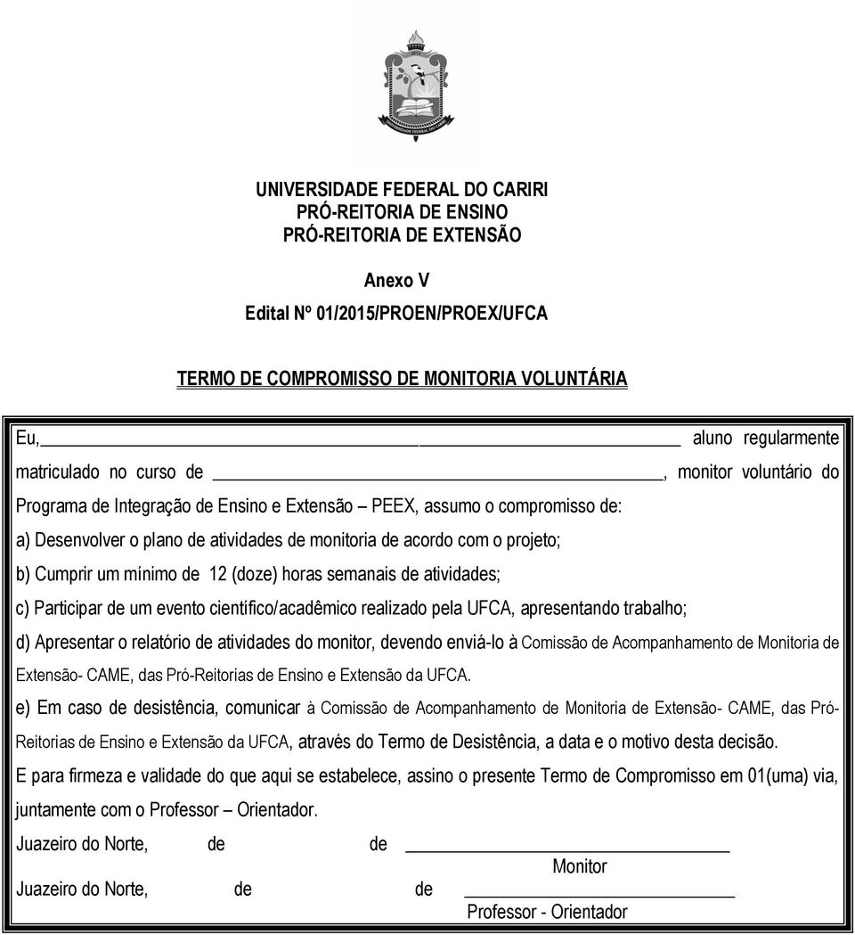 Cumprir um mínimo de 12 (doze) horas semanais de atividades; c) Participar de um evento científico/acadêmico realizado pela UFCA, apresentando trabalho; d) Apresentar o relatório de atividades do