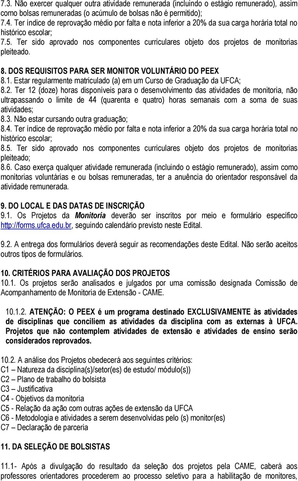 Ter sido aprovado nos componentes curriculares objeto dos projetos de monitorias pleiteado. 8. DOS REQUISITOS PARA SER MONITOR VOLUNTÁRIO DO PEEX 8.1.