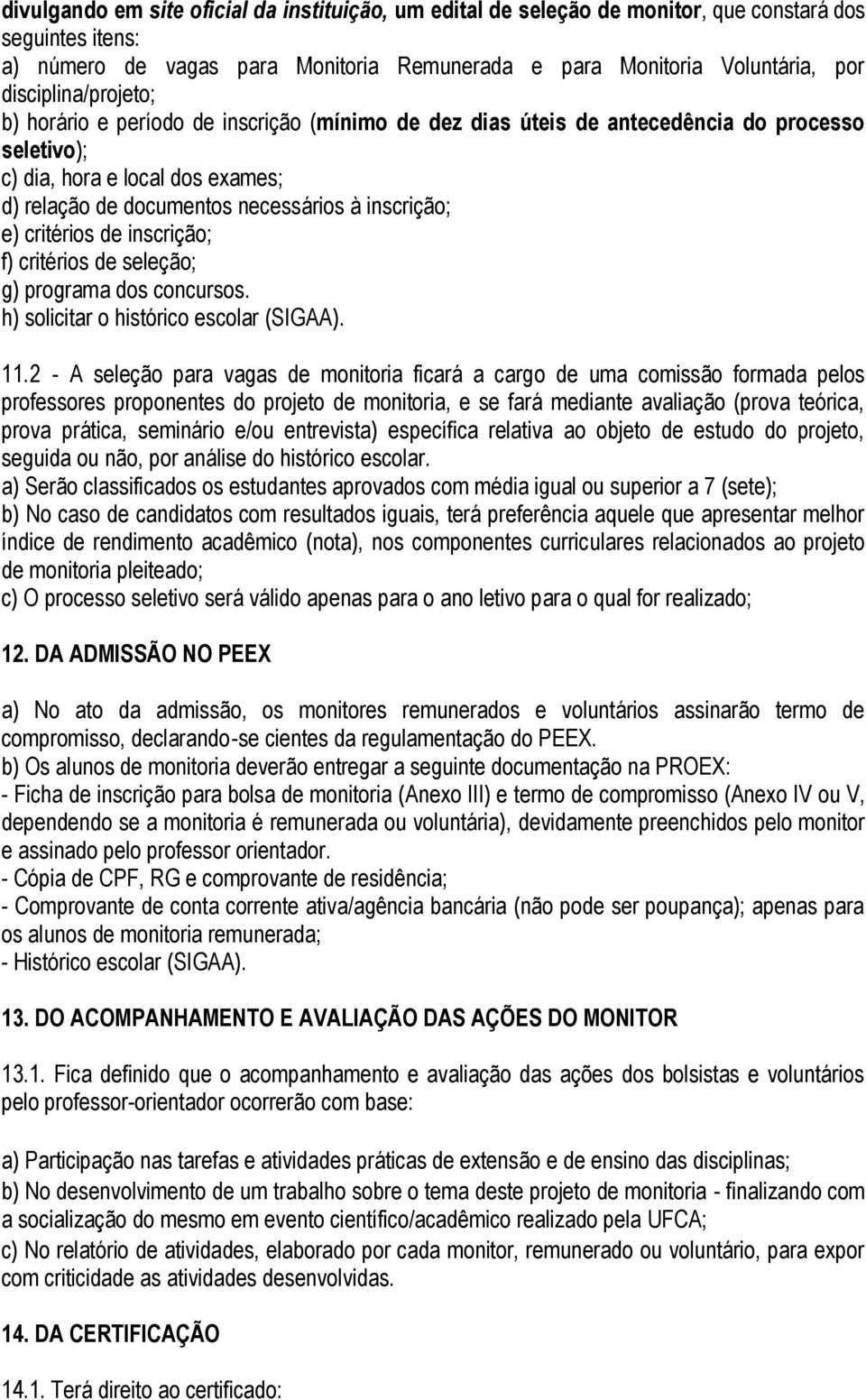 inscrição; e) critérios de inscrição; f) critérios de seleção; g) programa dos concursos. h) solicitar o histórico escolar (SIGAA). 11.