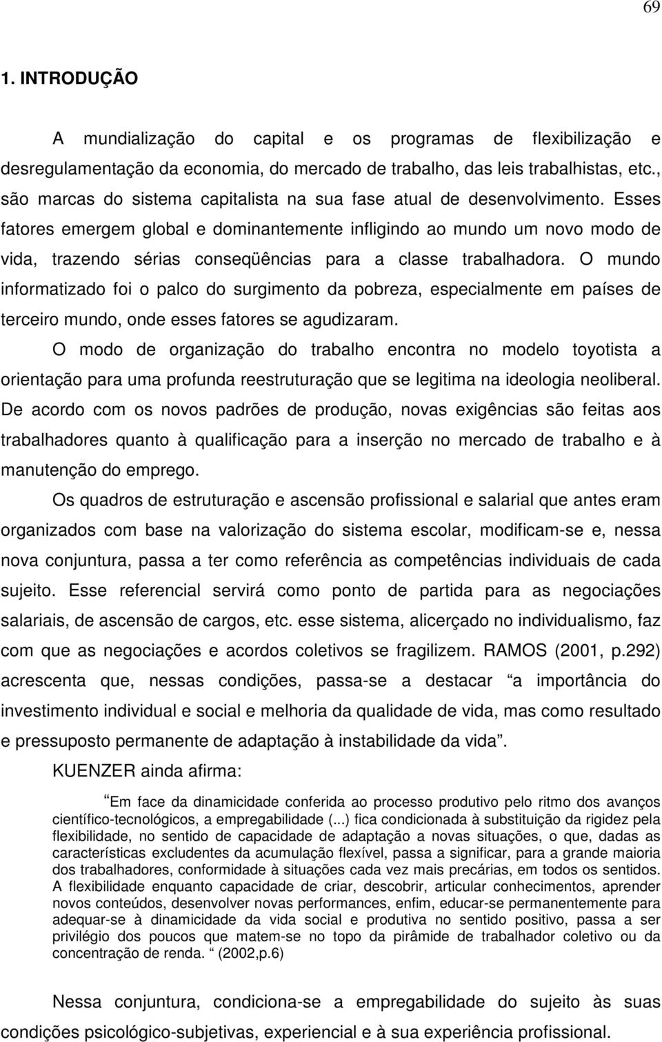 Esses fatores emergem global e dominantemente infligindo ao mundo um novo modo de vida, trazendo sérias conseqüências para a classe trabalhadora.