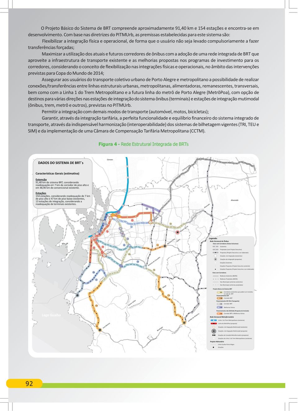 transferências forçadas; Maximizar a utilização dos atuais e futuros corredores de ônibus com a adoção de uma rede integrada de BRT que aproveite a infraestrutura de transporte existente e as