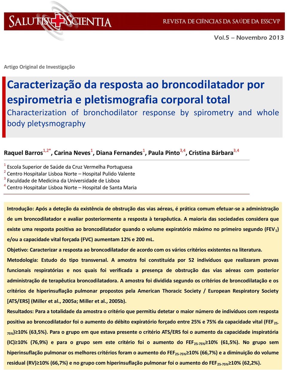 Hospitalar Lisboa Norte Hospital Pulido Valente 3 Faculdade de Medicina da Universidade de Lisboa 4 Centro Hospitalar Lisboa Norte Hospital de Santa Maria Introdução: Após a deteção da existência de