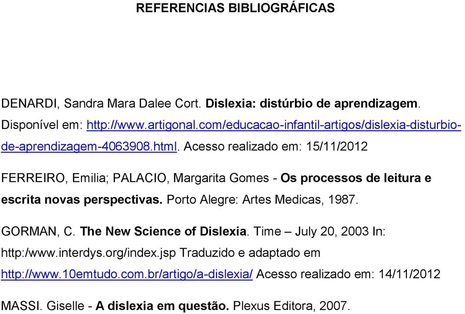 Acesso realizado em: 15/11/2012 FERREIRO, Emilia; PALACIO, Margarita Gomes - Os processos de leitura e escrita novas perspectivas.