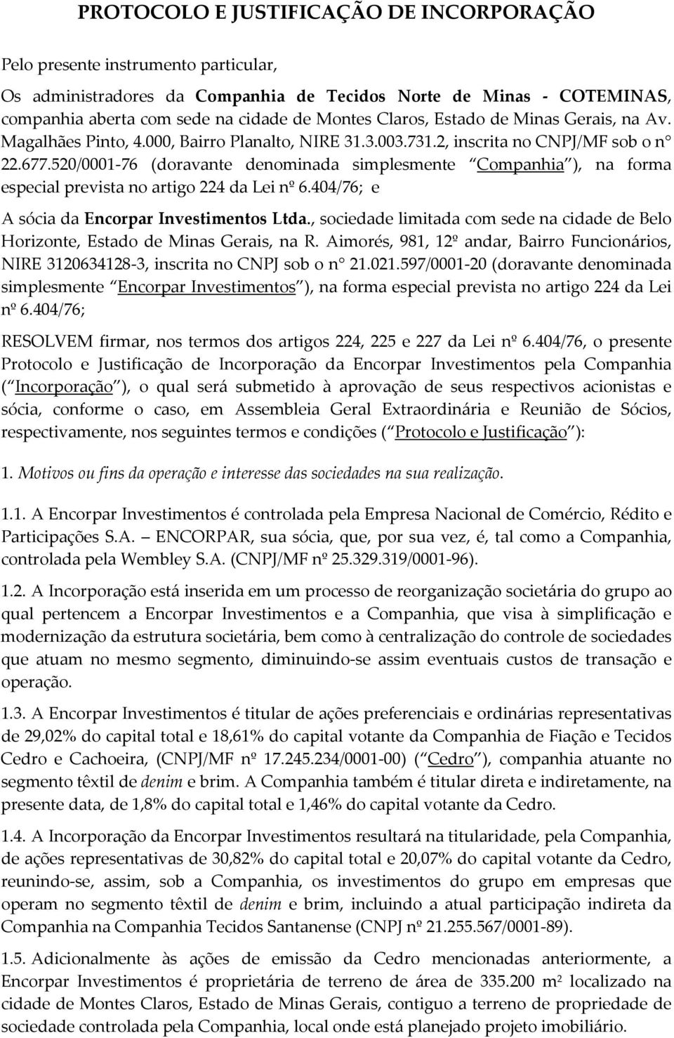 520/0001 76 (doravante denominada simplesmente Companhia ), na forma especial prevista no artigo 224 da Lei nº 6.404/76; e A sócia da Encorpar Investimentos Ltda.