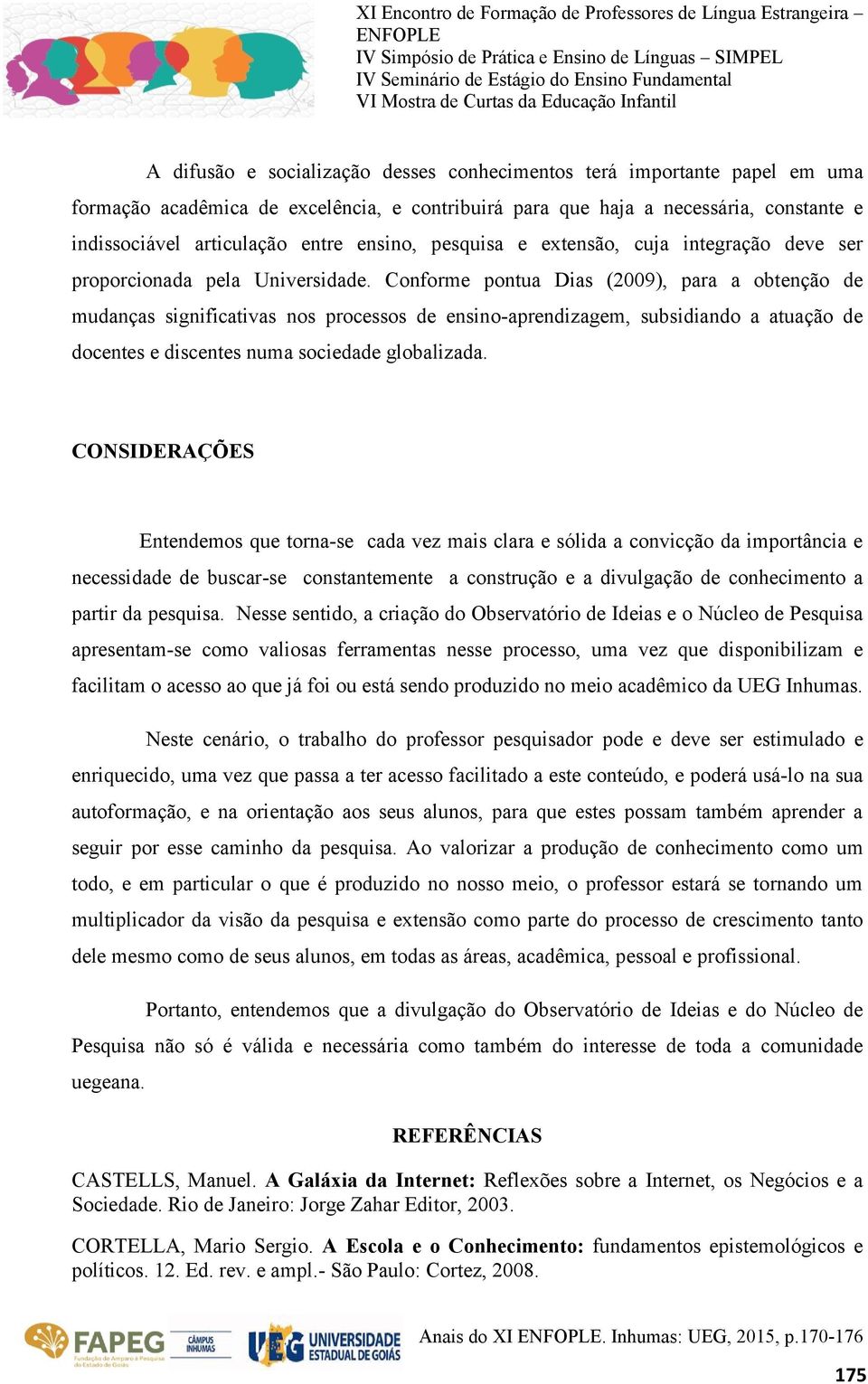 Conforme pontua Dias (2009), para a obtenção de mudanças significativas nos processos de ensino-aprendizagem, subsidiando a atuação de docentes e discentes numa sociedade globalizada.