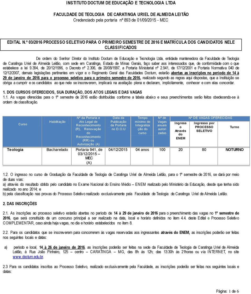 mantenedora da Faculdade de Teologia de Caratinga Uriel de Almeida Leitão, com sede em Caratinga, Estado de Minas Gerais, faço saber aos interessados que, de conformidade com o que estabelece a lei 9.