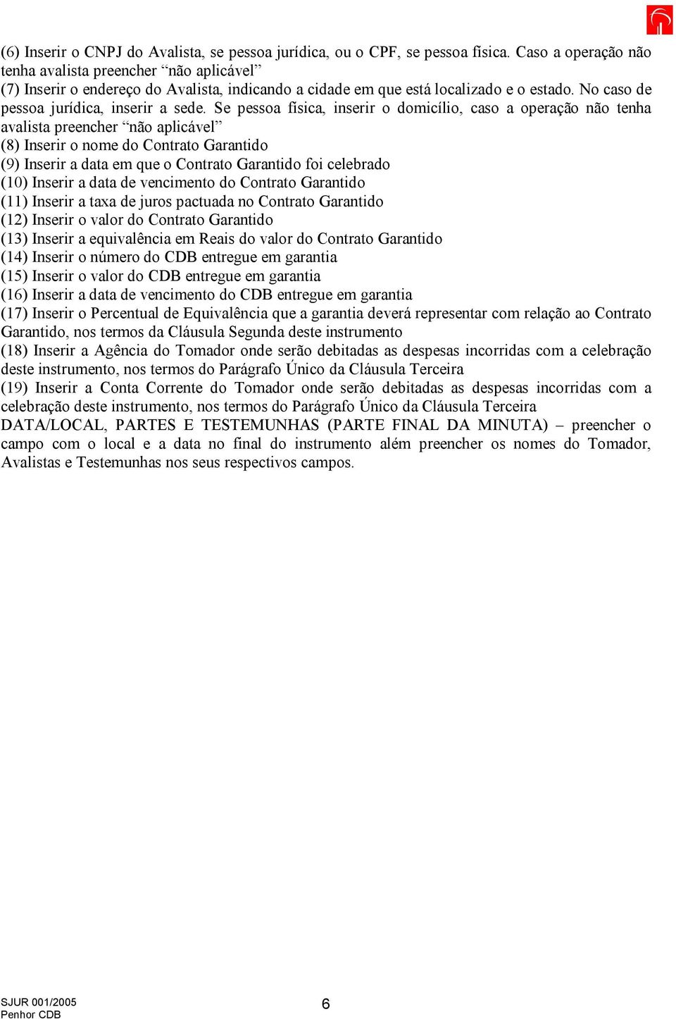 Se pessoa física, inserir o domicílio, caso a operação não tenha avalista preencher não aplicável (8) Inserir o nome do Contrato Garantido (9) Inserir a data em que o Contrato Garantido foi celebrado