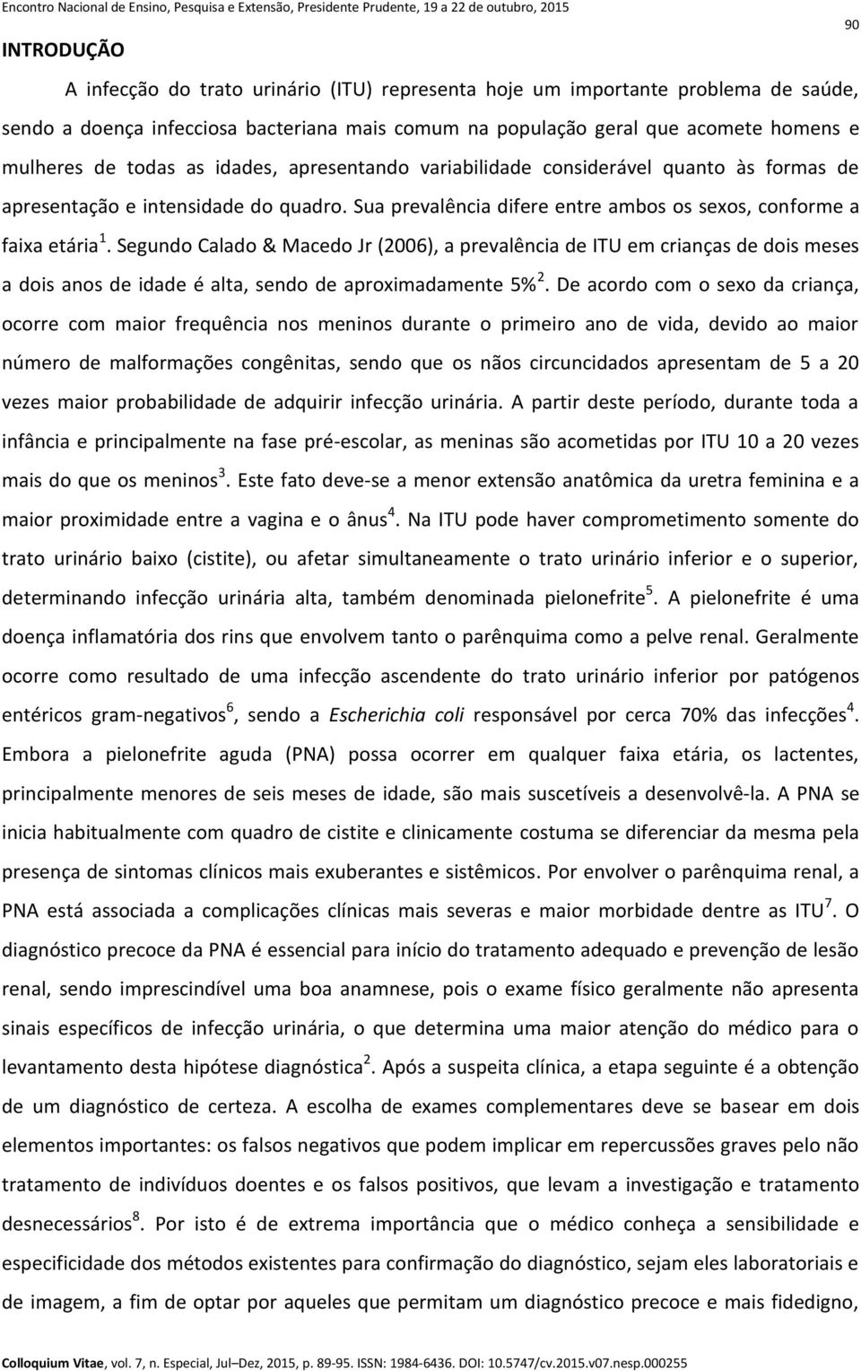 Segundo Calado & Macedo Jr (2006), a prevalência de ITU em crianças de dois meses a dois anos de idade é alta, sendo de aproximadamente 5% 2.