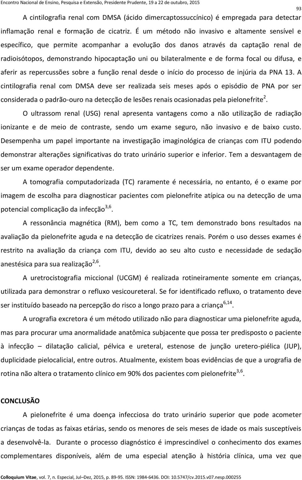 de forma focal ou difusa, e aferir as repercussões sobre a função renal desde o início do processo de injúria da PNA 13.