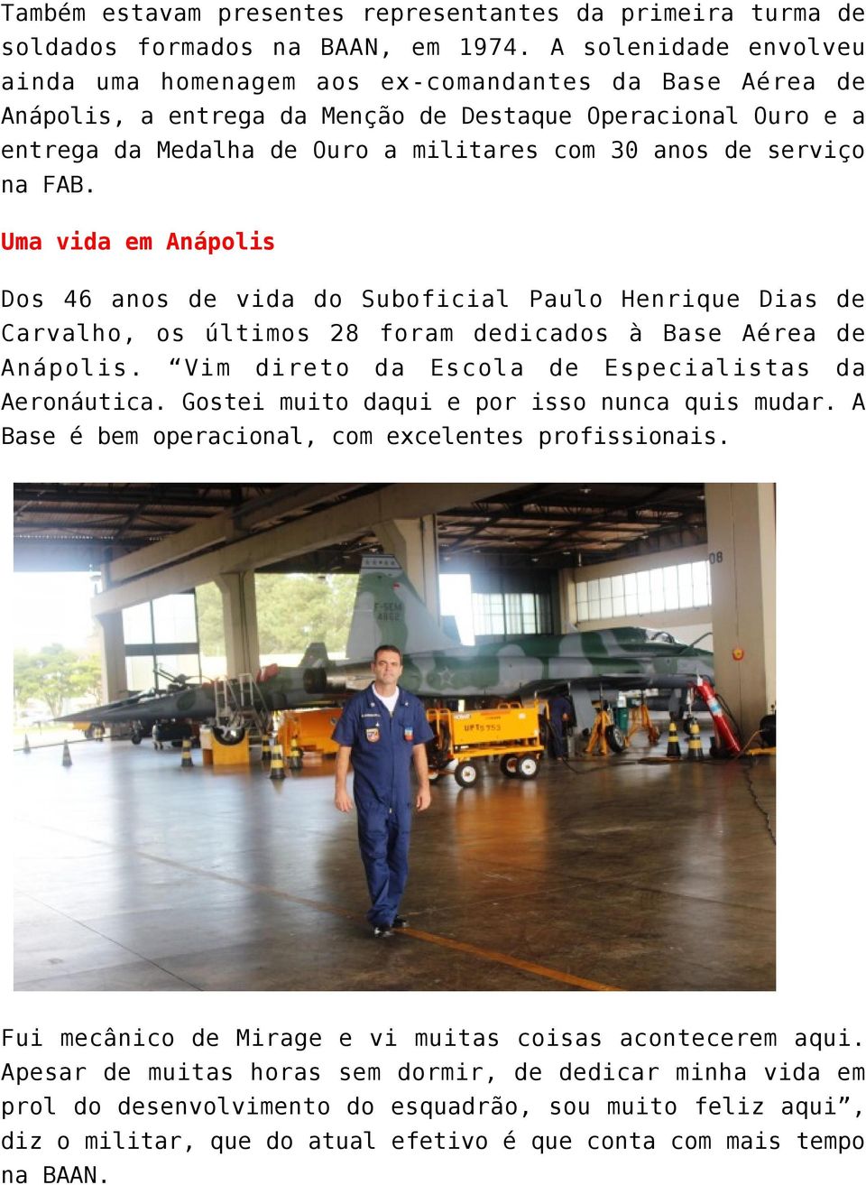 serviço na FAB. Uma vida em Anápolis Dos 46 anos de vida do Suboficial Paulo Henrique Dias de Carvalho, os últimos 28 foram dedicados à Base Aérea de Anápolis.
