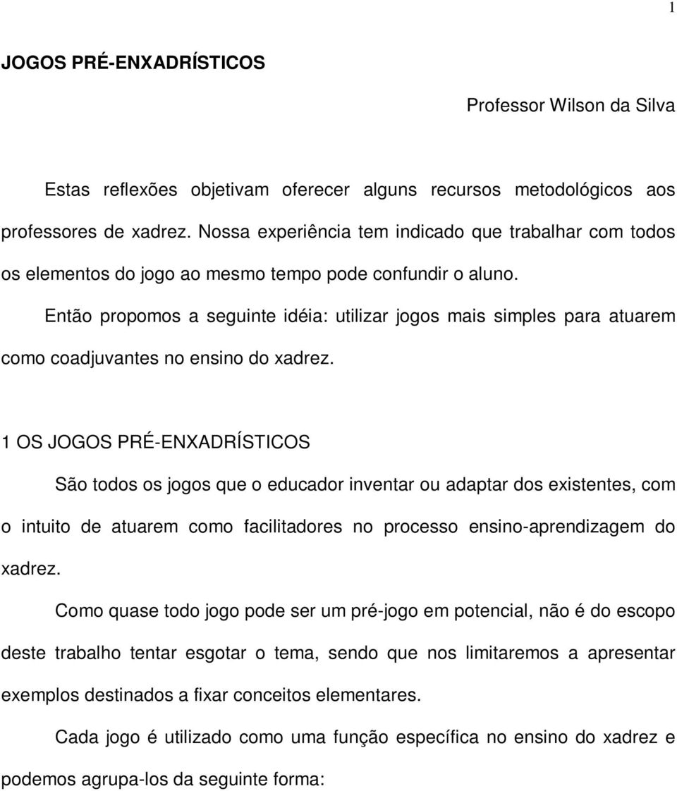 Então propomos a seguinte idéia: utilizar jogos mais simples para atuarem como coadjuvantes no ensino do xadrez.