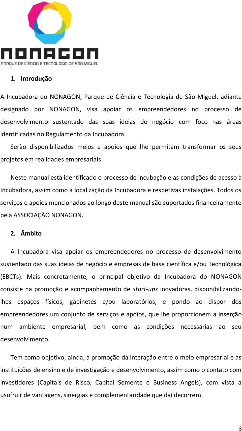 Neste manual está identificado o processo de incubação e as condições de acesso à Incubadora, assim como a localização da Incubadora e respetivas instalações.