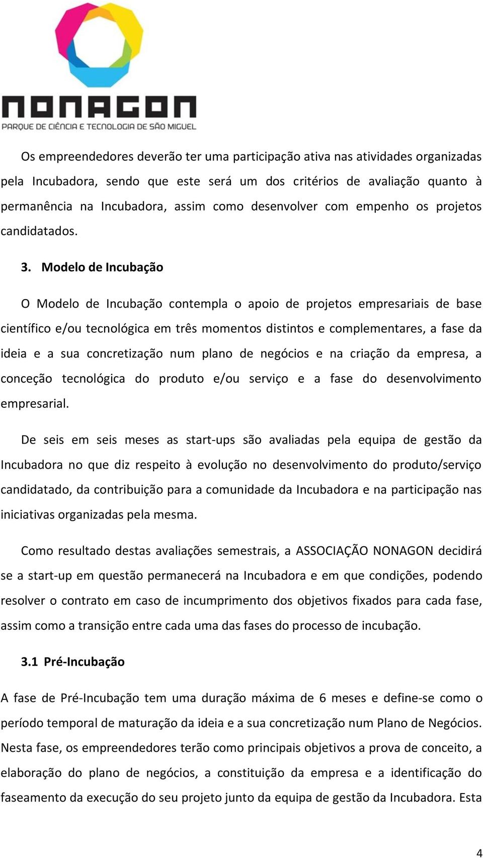 Modelo de Incubação O Modelo de Incubação contempla o apoio de projetos empresariais de base científico e/ou tecnológica em três momentos distintos e complementares, a fase da ideia e a sua