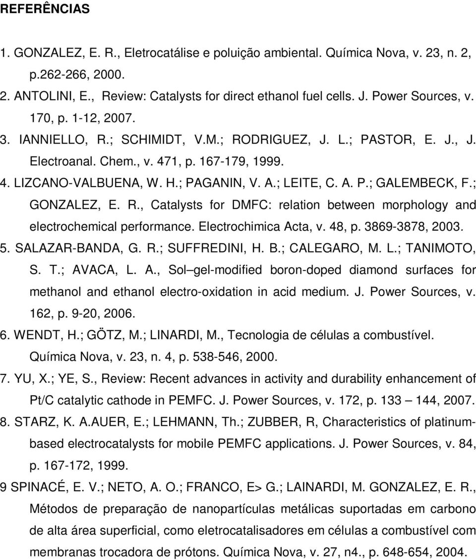 ; GONZALEZ, E. R., Catalysts for DMFC: relation between morphology and electrochemical performance. Electrochimica Acta, v. 48, p. 3869-3878, 2003. 5. SALAZAR-BANDA, G. R.; SUFFREDINI, H. B.