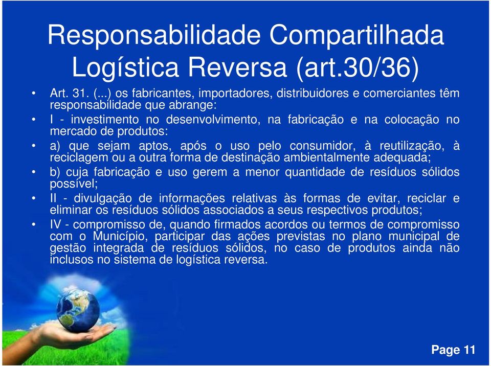 ..) os fabricantes, importadores, distribuidores e comerciantes têm responsabilidade que abrange: I - investimento no desenvolvimento, na fabricação e na colocação no mercado de produtos: a) que