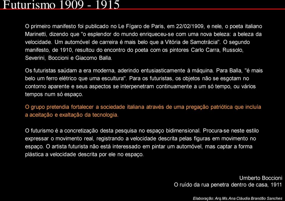 O segundo manifesto, de 1910, resultou do encontro do poeta com os pintores Carlo Carra, Russolo, Severini, Boccioni e Giacomo Balla.