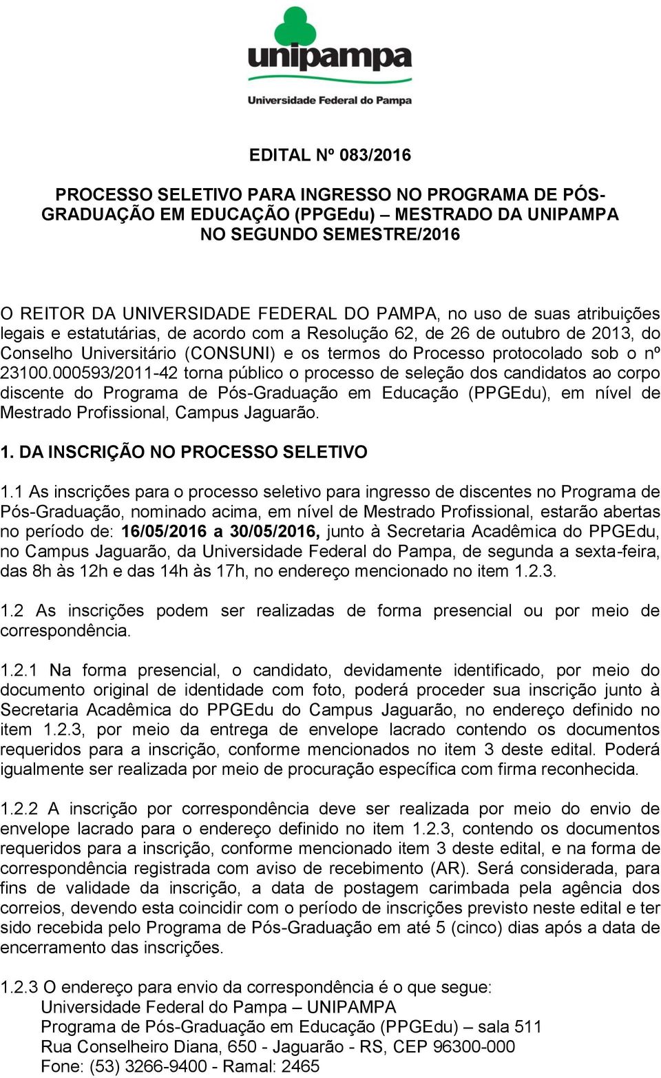 000593/2011-42 torna público o processo de seleção dos candidatos ao corpo discente do Programa de Pós-Graduação em Educação (PPGEdu), em nível de Mestrado Profissional, Campus Jaguarão. 1.