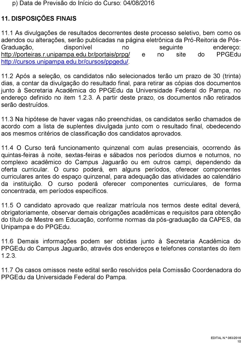 endereço: http://porteiras.r.unipampa.edu.br/portais/prpg/ e no site do PPGEdu http://cursos.unipampa.edu.br/cursos/ppgedu/. 11.